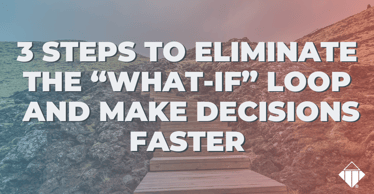 3 Steps to Eliminate the “what-if” Loop and Make Decisions Faster | Emotional Intelligence
