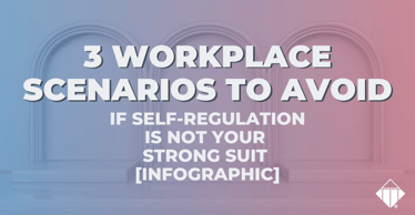 3 Workplace Scenarios to Avoid if Self-Regulation is NOT Your Strong Suit [Infographic] | Emotional Intelligence