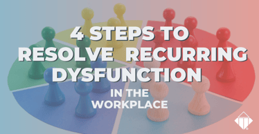 4 Steps to Resolve Recurring Dysfunction in the Workplace | Workplace Culture
