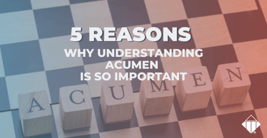 5 Reasons Why Understanding Acumen Is So Important | Leadership