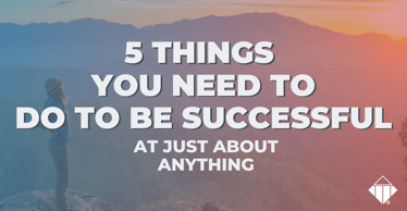 5 Things You Need to do to be Successful at Just About Anything | Motivators