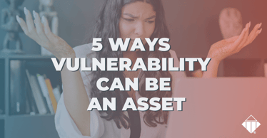 5 Ways Vulnerability Can Be An Asset | Emotional Intelligence