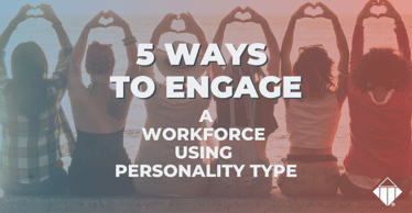 5 Ways to Engage a Workforce Using Personality Type | Leadership