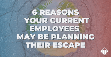 6 Reasons Your Current Employees May Be Planning Their Escape | Leadership