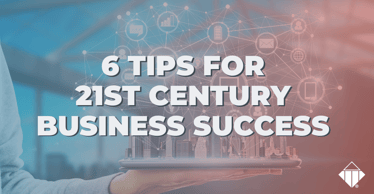 6 Tips For 21st Century Business Success | Leadership