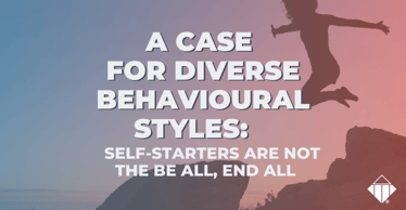 A case for diverse behavioural styles: Self-starters are not the be all, end all | Behaviours