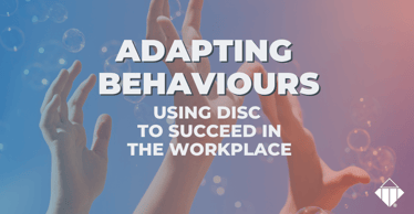 Adapting behaviours using DISC to succeed in the workplace | Behaviours