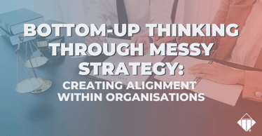 Bottom-up Thinking Through Messy Strategy: Creating Alignment Within Organisations | Business Strategies