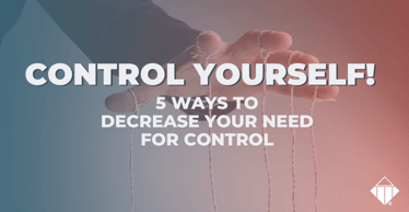 Control Yourself! 5 ways to decrease your need for control | Emotional Intelligence