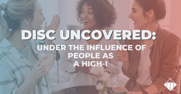 DISC Uncovered: Under the Influence of People as a High-I | Behaviours