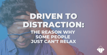 Driven to Distraction: The Reason Why Some People Just Can’t Relax | Stress