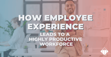 How Employee Experience Leads to a Highly Productive Workforce | Team Management