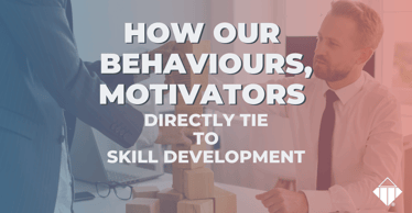How our behaviors, motivators directly tie to skill development | Behaviour
