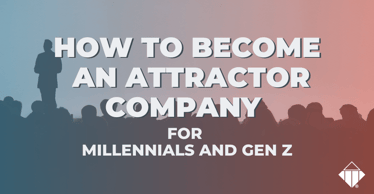 How to Become an Attractor Company for Millennials and Gen Z | Talent Management