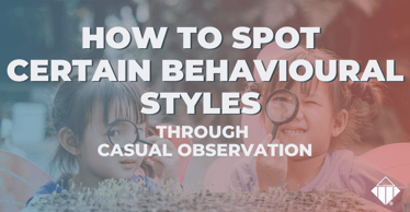 How to spot certain behavioural styles through casual observation | Behaviours