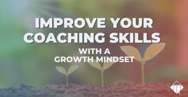Improve Your Coaching Skills with a Growth Mindset | Leadership