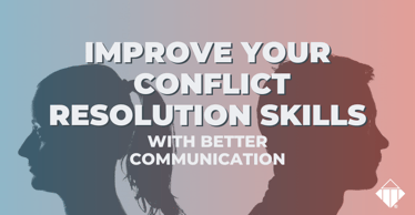 Improve Your Conflict Resolution Skills With Better Communication | Communication