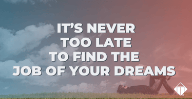 It’s never too late to find the job of your dreams [A Real-Life Story] | Hiring
