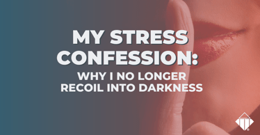 My Stress Confession: Why I No Longer Recoil Into Darkness | Stress