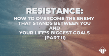Resistance: How to overcome the enemy that stands between you and your life’s biggest goals (Part II) | Emotional Intelligence