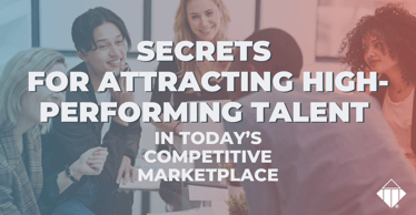 Secrets for Attracting High-Performing Talent in Today’s Competitive Marketplace | Hiring