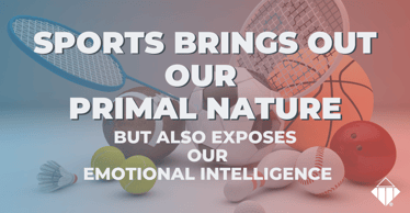 Sports brings out our primal nature - but also exposes our emotional intelligence | Emotional Intelligence