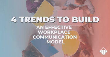 4 Trends to Build an Effective Workplace Communication Model | Workplace Culture