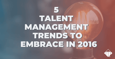 5 Talent Management Trends to Embrace in 2016 | Workplace Culture