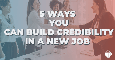 Five ways you can build credibility in a new job | Talent Management