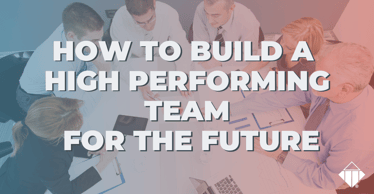 How to build a high performing team for the future | Team Management