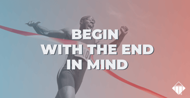 Begin with the End in Mind | Business Strategies