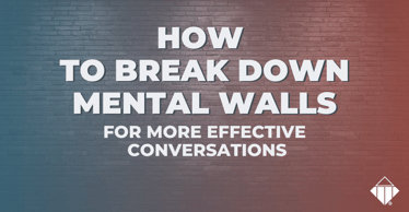 How to Break Down Mental Walls for More Effective Conversations | Effective Communication