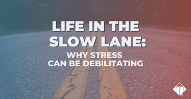 Life in the Slow Lane: Why Stress Can Be Debilitating | Stress