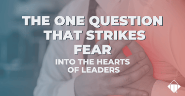 The One Question That Strikes Fear into the Hearts of Leaders | Leadership