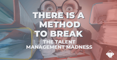 There is a Method to Break the Talent Management Madness | Talent Management