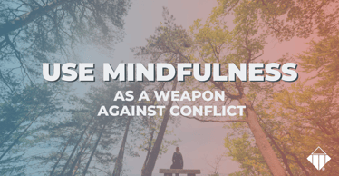 Use Mindfulness as a Weapon Against Conflict | Emotional Intelligence