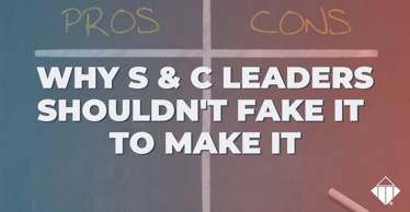 Why S & C Leaders Shouldn’t Fake It To Make It | Leadership