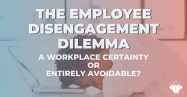 The Employee Disengagement Dilemma: A Workplace Certainty or Entirely Avoidable | Leadership