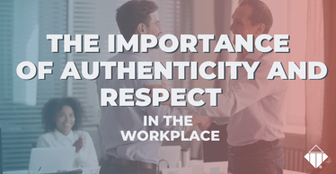 The Importance of Authenticity and Respect in the Workplace | Leadership