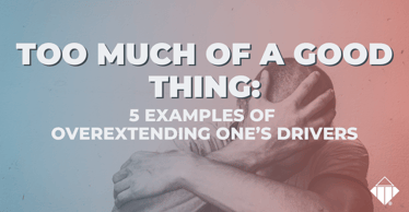 Too Much of a Good Thing: 5 Examples of Overextending One’s Drivers | Motivators