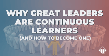 Why Great Leaders Are Continuous Learners (And How to Become One) | Leadership