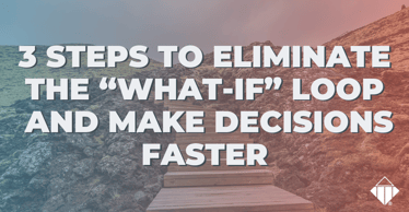 3 Steps to Eliminate the “what-if” Loop and Make Decisions Faster | Emotional Intelligence