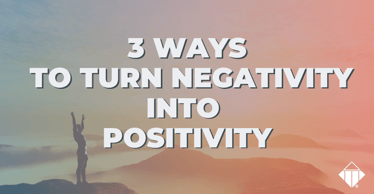 3 Ways To Turn Negativity Into Positivity | Stress