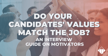 Do your candidates' values match the job? AN INTERVIEW GUIDE ON MOTIVATORS | Hiring